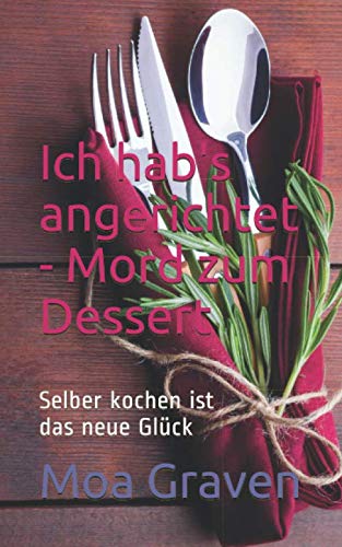 Ich hab's angerichtet - Mord zum Dessert: Selber kochen ist das neue Glück von Criminal-kick-Verlag